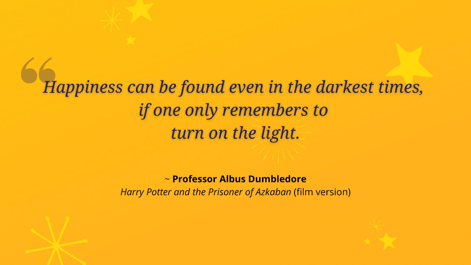 Happiness can be found even in the darkest of times quote harry