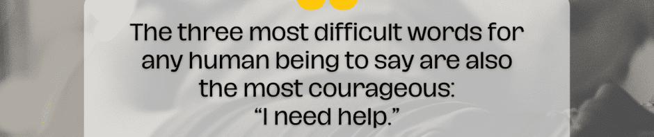 States mental health - Quote from State Senator John Velis over gray background: "The Three most difficult words for any human being to say are also the most courageous: 'I need help.'"