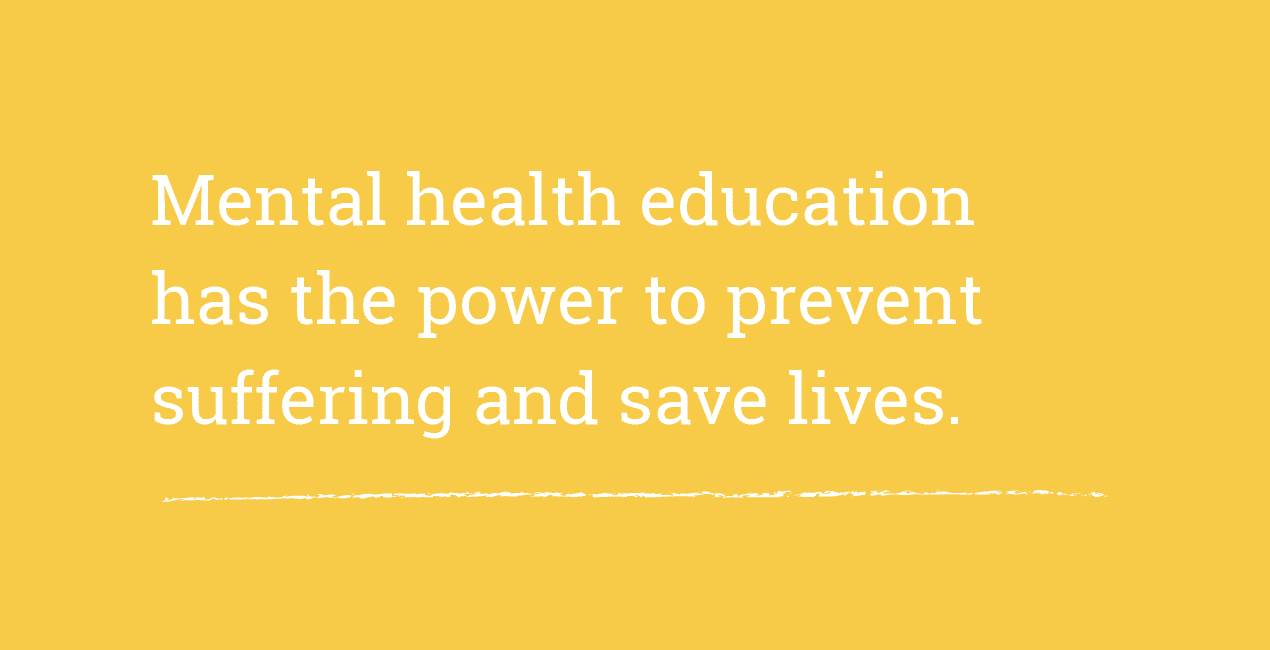 Mental Health Impact Statement over bright yellow background - Mental health education has the power to prevent suffering and save lives.