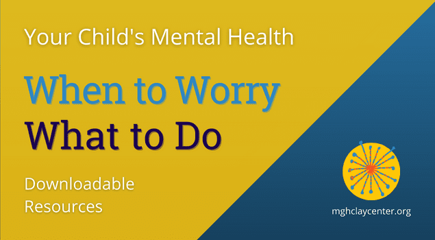 Landing page image with yellow and blue background reads: Your Child's Mental Health - When to Worry, What to Do - Downloadable Resources at https://www.mghclaycenter.org/all-articles/when-to-worry-what-to-do-mental-health-downloads-pdfs/
